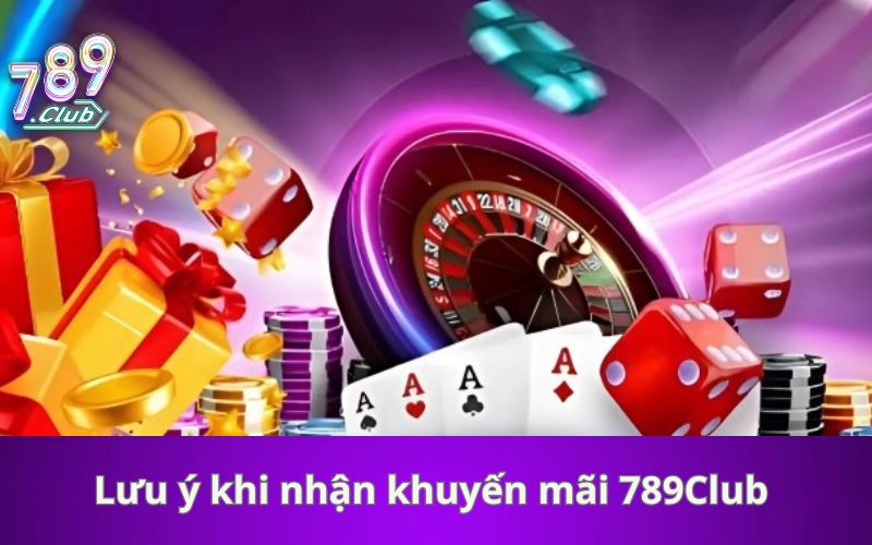 điều kiện cần lưu ý khi nhận khuyến mãi 789Club