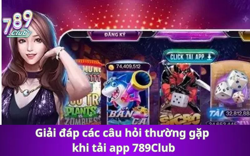 Giải đáp các câu hỏi thường gặp khi tải app 789Club
