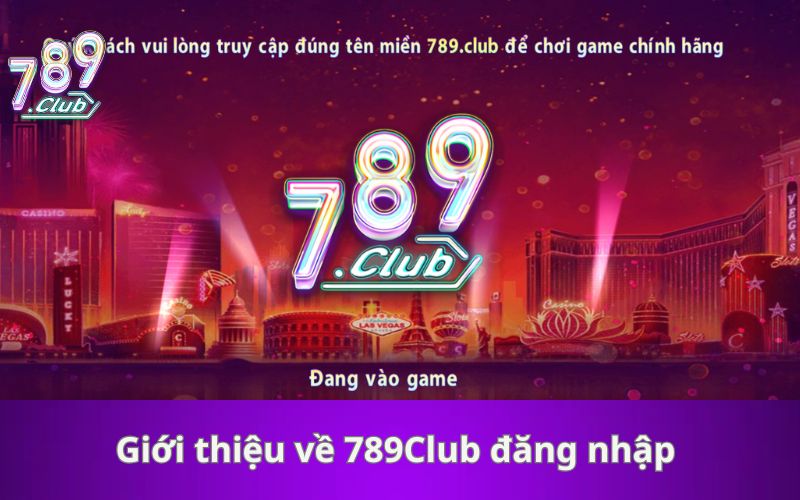 Giới thiệu về 789Club đăng nhập